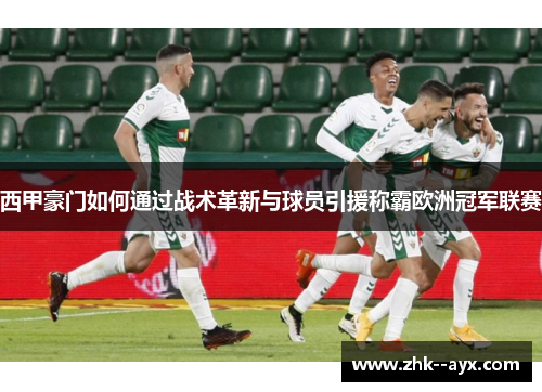 西甲豪门如何通过战术革新与球员引援称霸欧洲冠军联赛