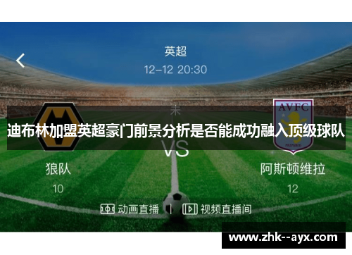 迪布林加盟英超豪门前景分析是否能成功融入顶级球队