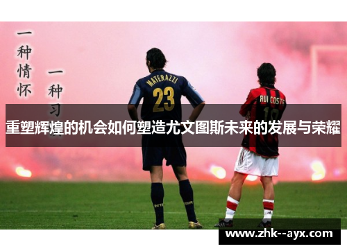 重塑辉煌的机会如何塑造尤文图斯未来的发展与荣耀