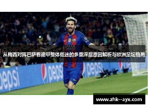 从梅西对阵巴萨看德甲整体低迷的多重深层原因解析与欧洲足坛格局
