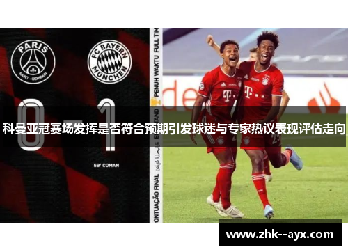 科曼亚冠赛场发挥是否符合预期引发球迷与专家热议表现评估走向