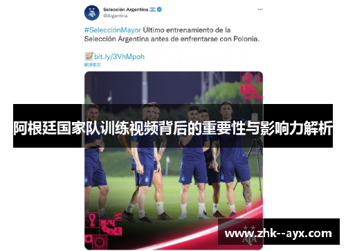 阿根廷国家队训练视频背后的重要性与影响力解析 阿根廷国家队训练视频背后的重要性与影响力解析