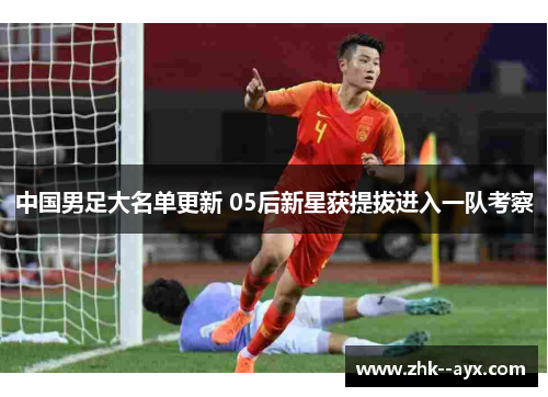 中国男足大名单更新 05后新星获提拔进入一队考察