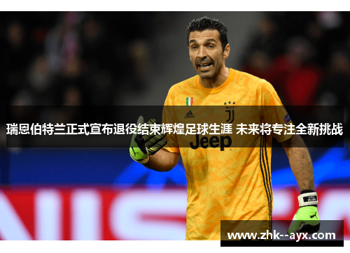 瑞恩伯特兰正式宣布退役结束辉煌足球生涯 未来将专注全新挑战