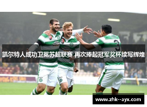 凯尔特人成功卫冕苏超联赛 再次捧起冠军奖杯续写辉煌