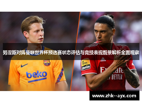努涅斯对阵曼联世界杯预选赛状态评估与竞技表现前景解析全面观察