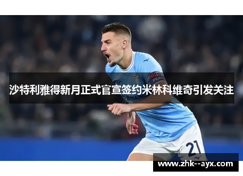 沙特利雅得新月正式官宣签约米林科维奇引发关注