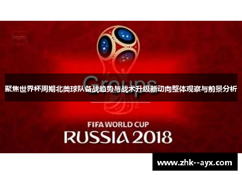 聚焦世界杯周期北美球队备战趋势与战术升级新动向整体观察与前景分析
