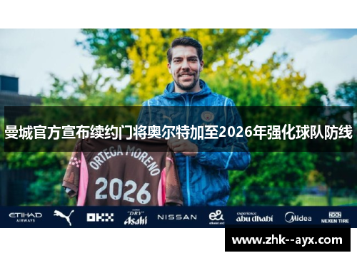 曼城官方宣布续约门将奥尔特加至2026年强化球队防线 曼城官方宣布续约门将奥尔特加至2026年强化球队防线