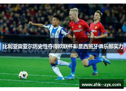 比利亚雷亚尔历史性夺得欧联杯彰显西班牙俱乐部实力 比利亚雷亚尔历史性夺得欧联杯彰显西班牙俱乐部实力